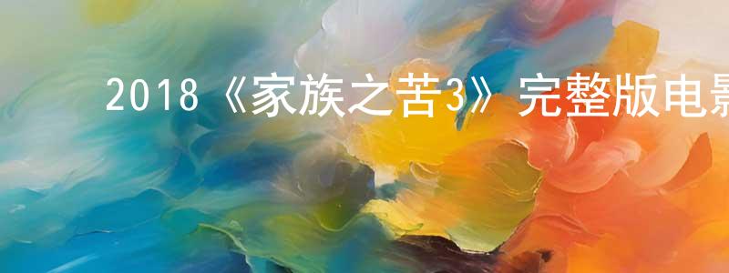 ﻿2018《家族之苦3》完整版电影/在线观看/百度云-美剧天堂 ﻿陈强林的blog